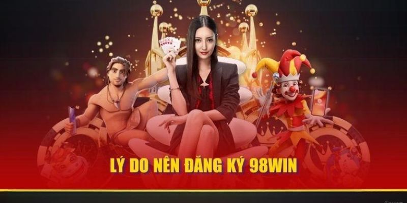 Đăng ký 98Win để nhận các ưu đãi hấp dẫn từ nhà cái